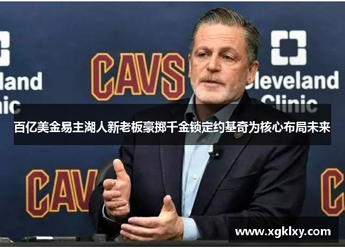 百亿美金易主湖人新老板豪掷千金锁定约基奇为核心布局未来