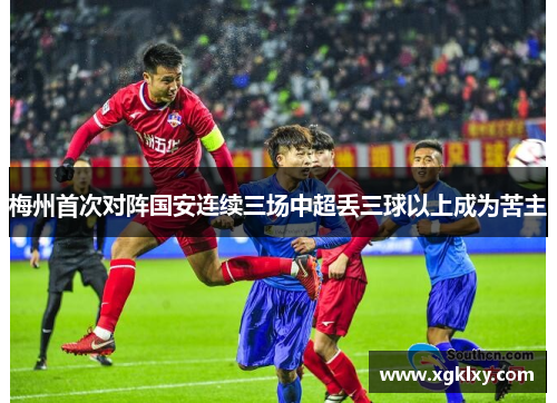 梅州首次对阵国安连续三场中超丢三球以上成为苦主